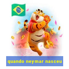 quando neymar nasceu